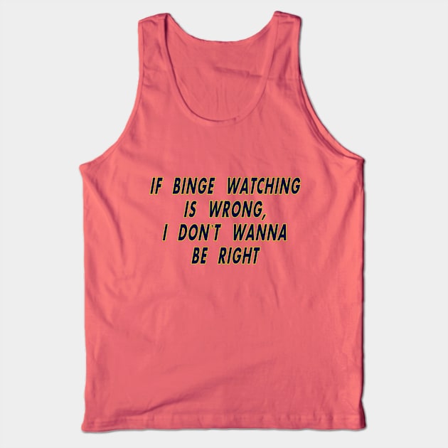 If Binge Watching is Wrong Tank Top by MotoGirl